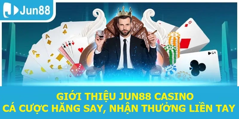 gioi thieu jun88 casino cuoc hang say nhan thuong lien tay Giới thiệu Jun88 Casino - Cược hăng say, nhận thưởng liền tay